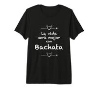 La Vida será Mejor con Bachata - Bachata de Baile Latino Lindo Camiseta Premium