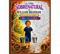 LA VIDA SOBRENATURAL DE WILLIAM BRANHAM LIBRO PARA COLOREAR: Colorea la historia que sigue inspirando a millones