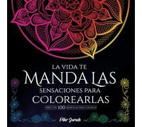 La vida te MANDA LAS sensaciones para colorearlas: Libro con 100 mandalas para colorear