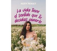 LA VIDA TIENE EL SENTIDO QUE TU DECIDAS PONERLE | Nery Peniet