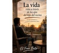 La vida vista a traves de los ojos del hijo del vecino.: Lo que pensamos y a veces no queremos decir.