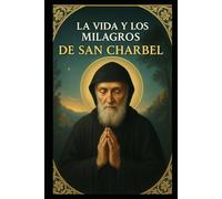 LA VIDA Y LOS MILAGROS DE SAN CHARBEL