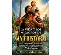 La Vida y los Milagros de San Cristóbal: Un Compañero Espiritual para la Protección, el Valor y Viajes Seguros (Santos que Han Transformado Nuestras Almas)