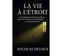 La Vie à l’Étroit: Le témoignage d’un homme ordinaire qui raconte ce que la vie lui demande et ce que ça lui prend