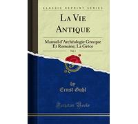 La Vie Antique, Vol. 1: Manuel d'Archéologie Grecque Et Romaine; La Grèce (Classic Reprint)
