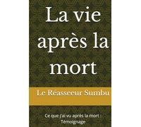 La vie après la mort: Ce que j'ai vu après la mort : Témoignage