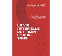 LA VIE ARTERIELLE DE FIRMIN LE PUR-SANG: Le soleil a rendez-vous avec la lune (Histoires de vie & Mémoire d'homme)