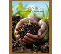 La vie cachée du sol: Ecologie, équilibre et régénération