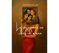 LA VIE COMME UN CHEF-D’OEUVRE