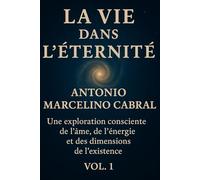 La Vie dans l’Éternité: Une exploration consciente de l’âme, de l’énergie et des dimensions de l’existence
