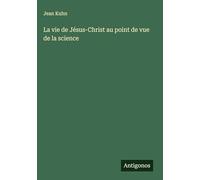 La vie de Jésus-Christ au point de vue de la science