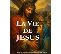 La Vie de Jésus - Récits du Nouveau Testament illustrés pour les enfants - Bible: Les Classiques en Culottes Courtes - Grandes histoires pour petites oreilles