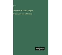 La vie de M. Louis Gagne: Pretre du diocese de Montreal