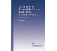 La vie de P. de Ronsard de Claude Binet (1586): Éd. critique avec introduction et commentaire historique et critique (2 gravures hors texte)