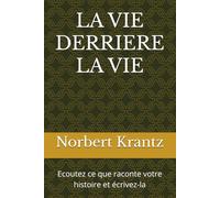 LA VIE DERRIERE LA VIE: Ecoutez ce que raconte votre histoire et écrivez-la (Histoires de vie & Mémoire d'homme)