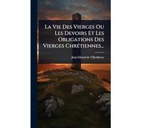 La Vie Des Vierges Ou Les Devoirs Et Les Obligations Des Vierges ChrÃ(c)tiennes...