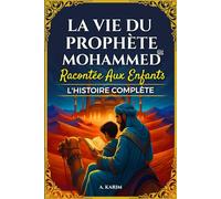La vie du Prophète Muhammad (ﷺ) Racontée aux enfants - L’histoire complète: livre islam enfant
