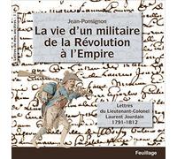 La vie d'un militaire de la Révolution A l'Empire, lettres du lieutenant Colonel Laurent Jourdain 1791-1812: Lettres du lieutenant Colonel Laurent Jourdain 1791-1812