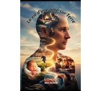 LA VIE D'UNE ÂME SUR TERRE: Le voyage intérieur d'une âme entre l'ombre, la lumière et la renaissance