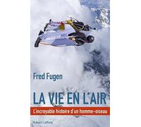 La vie en l'air: L'incroyable histoire d'un homme-oiseau