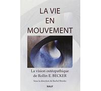 La vie en mouvement: La vision ostéopathique de Rollin E. Becker, DO