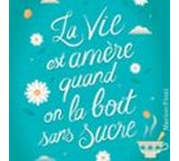 La Vie Est Amère Quand On La Boit Sans Sucre (audiolibro)