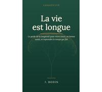 La vie est longue: Le guide de la longévité pour vivre vieux, en bonne santé, et reprendre le temps qui file