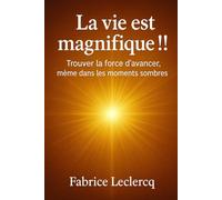 La vie est magnifique !!: Trouver la force d'avancer, même dans les moments sombres