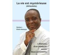 La vie est mystérieuse (Hihéalolo): L’histoire d’un médecin entre deux continents