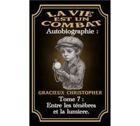 La vie est un combat: Tome 7: Entre les ténèbres et la lumières (biographie - la vie est un combat)