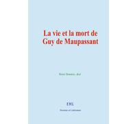 La vie et la mort de Guy de Maupassant