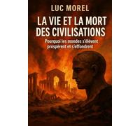 La vie et la mort des civilisations: Pourquoi les mondes s’élèvent, prospèrent et s’effondrent (Essais & Documents)