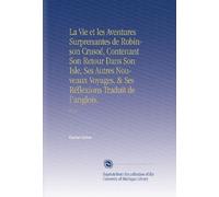 La Vie et les Aventures Surprenantes de Robinson Crusoé, Contenant Son Retour Dans Son Isle, Ses Autres Nouveaux Voyages, & Ses Réflexions Traduit de l'anglois.: V.1-2