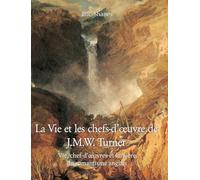 La vie et les chefs-d'¿uvre de J.M.W. Turner: Vie, chef-d'¿uvres et lumière du romantisme anglais