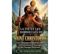 La Vie et les Miracles de Saint Christophe: Un Compagnon Spirituel pour la Protection, le Courage et des Voyages Sécurisés: 1 (Saints Qui Ont Façonné Nos Âmes)