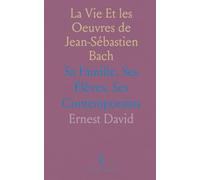La Vie Et les Oeuvres de Jean-Sébastien Bach: Sa Famille, Ses Élèves, Ses Contemporains