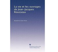 La vie et les ouvrages de Jean-Jacques Rousseau