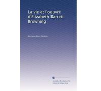 La vie et l'oeuvre d'Elizabeth Barrett Browning