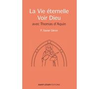 La vie éternelle - voir Dieu: Avec Thomas d'Aquin
