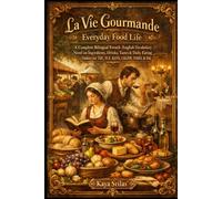 La Vie Gourmande / Everyday Food Life: A Bilingual French-English (français-anglais) Vocabulary Novel on Ingredients, Drinks, Tastes & Daily Eating ... ) Vocabulary & Reading Comprehension)