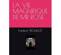 LA VIE MAGNIFIQUE DE MR ROSE