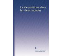 La Vie politique dans les deux mondes: Volume 7