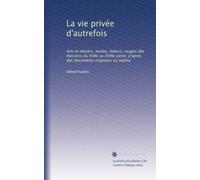 La vie privée d'autrefois: Arts et métiers, modes, m?urs, usages des Parisiens du XVIIe au XVIIIe siècle, d'après des documents originaux ou inédits: Volume 19