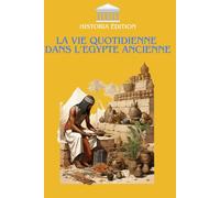 LA VIE QUOTIDIENNE DANS L’EGYPTE ANCIENNE: Plongez dans le quotidien fascinant de l’Égypte antique