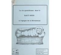 La Vie Quotidienne Dans Le Haut-rhin À Lépoque De La Révolution (ebook