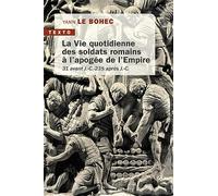 La vie quotidienne des soldats romains à l'apogée de l'Empire: 31 avant J.-C. - 235 après J.-C.
