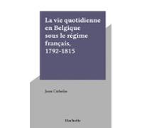 La Vie Quotidienne En Belgique Sous Le Régime Français 1792-1815 (eboo