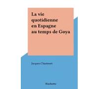 La Vie Quotidienne En Espagne Au Temps De Goya (ebook)