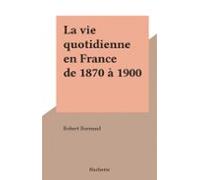 La Vie Quotidienne En France De 1870 À 1900 (ebook)