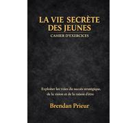 LA VIE SECRETE DES JEUNES CAHIER D’EXERCICES: Exploiter les voies du succès stratégique, de la vision et de la raison d’être